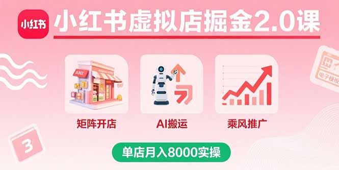 小红书虚拟店掘金2.0课，矩阵开店+AI搬运+乘风推广，单店月入8000实操网赚库-项目库-轻创网-中创网-福缘网-冒泡网-资源之家-魔方项目库网赚库