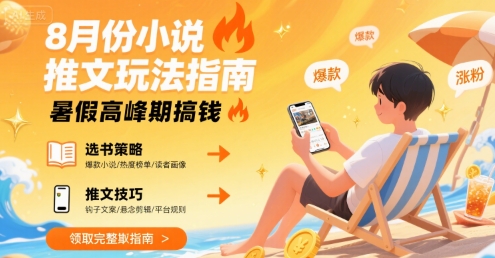 8月份小说推文玩法指南，暑假高峰期搞钱网赚库-项目库-轻创网-中创网-福缘网-冒泡网-资源之家-魔方项目库网赚库