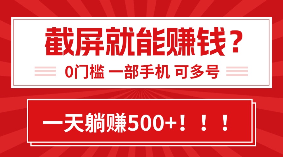 靠截屏日赚500+，0门槛有手就行，简单到离谱的小白副业项目!网赚库-项目库-轻创网-中创网-福缘网-冒泡网-资源之家-魔方项目库网赚库