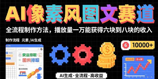 AI像素风图文赛道：全流程制作方法，播放量一万能获得6块到8块的收入网赚库-项目库-轻创网-中创网-福缘网-冒泡网-资源之家-魔方项目库网赚库