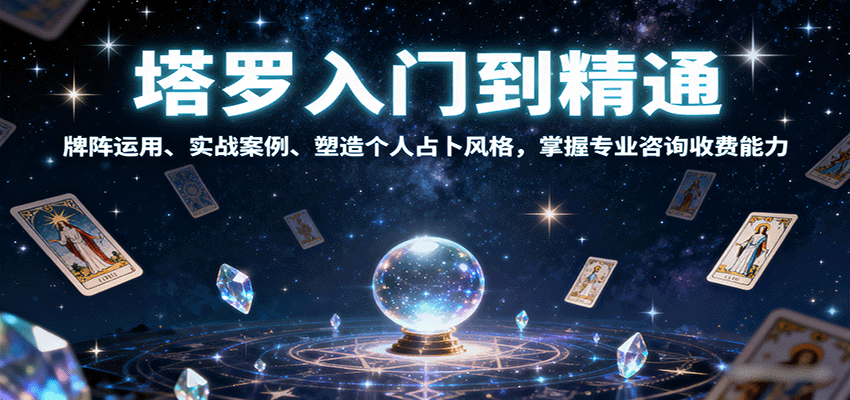 塔罗入门到精通，牌阵运用、实战案例、塑造个人占卜风格，掌握专业咨询收费能力网赚库-项目库-轻创网-中创网-福缘网-冒泡网-资源之家-魔方项目库网赚库