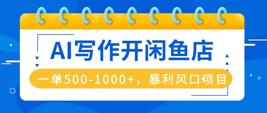 AI写作开闲鱼店，一单500-1000+，暴利风口项目，永不失业副业兼职网赚库-项目库-轻创网-中创网-福缘网-冒泡网-资源之家-魔方项目库网赚库