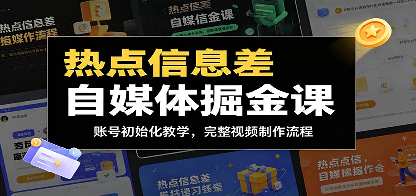 热点信息差自媒体掘金课：账号初始化教学，完整视频制作流程网赚库-项目库-轻创网-中创网-福缘网-冒泡网-资源之家-魔方项目库网赚库