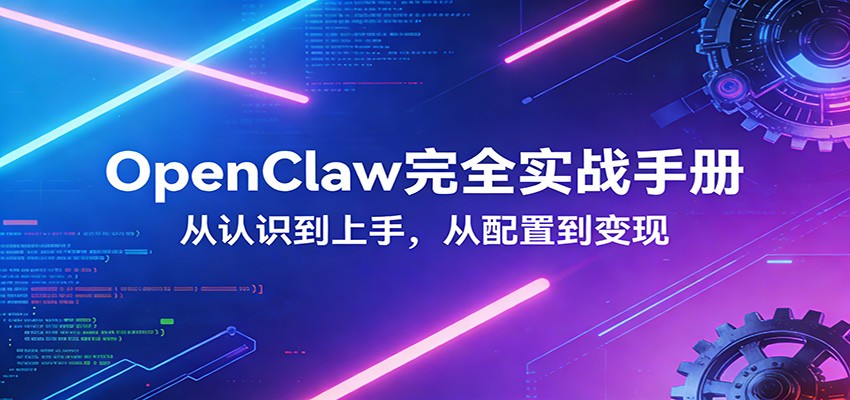 OpenClaw完全实战宝典:零基础上手,深度配置,商业变现网赚库-项目库-轻创网-中创网-福缘网-冒泡网-资源之家-魔方项目库网赚库