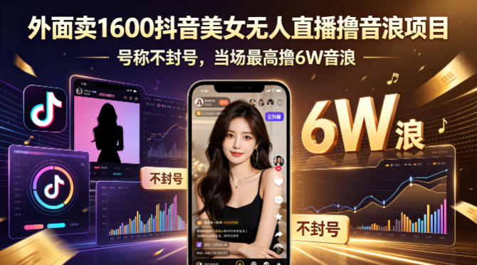 外面卖1600抖音美女无人直播撸音浪项目,号称不封号,当场最高撸6W音浪!【附详细教程】网赚库-项目库-轻创网-中创网-福缘网-冒泡网-资源之家-魔方项目库网赚库