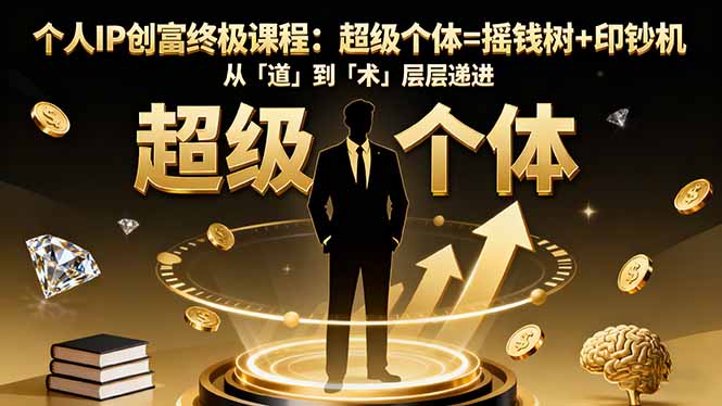 个人IP创富终极课程：超级个体=摇钱树+印钞机，从「道」到「术」层层递进网赚库-项目库-轻创网-中创网-福缘网-冒泡网-资源之家-魔方项目库网赚库