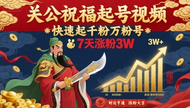关公祝福起号视频，快速起千粉万粉号，7天涨粉3W网赚库-项目库-轻创网-中创网-福缘网-冒泡网-资源之家-魔方项目库网赚库