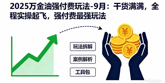 2025万金油强付费玩法-9月：干货满满，全程实操起飞，强付费最强玩法网赚库-项目库-轻创网-中创网-福缘网-冒泡网-资源之家-魔方项目库网赚库