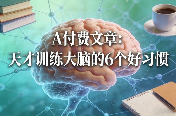 付费文章：天才训练大脑的6个好习惯网赚库-项目库-轻创网-中创网-福缘网-冒泡网-资源之家-魔方项目库网赚库