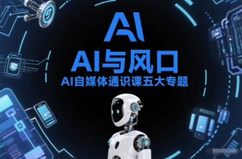 AI自媒体通识课五大专题，AI基础操作篇+AI生活娱乐篇+AI职场提效篇+AI自媒体实操篇+账号创作工具篇网赚库-项目库-轻创网-中创网-福缘网-冒泡网-资源之家-魔方项目库网赚库