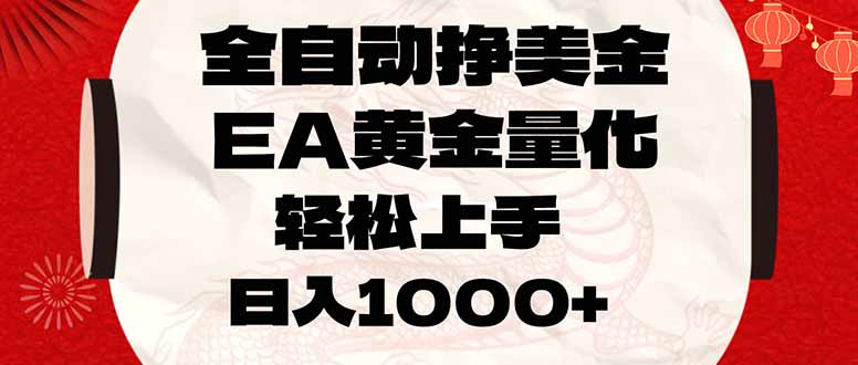 全自动挣美金，EA黄金量化，小白轻松入手，日入1000+网赚库-项目库-轻创网-中创网-福缘网-冒泡网-资源之家-魔方项目库网赚库