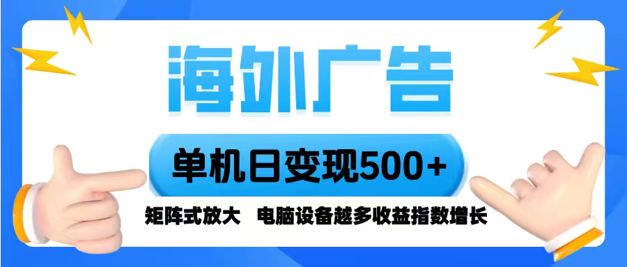海外广告 单机单日变现500+ 脚本全自动操作，设备越多，收益翻倍，小白…网赚库-项目库-轻创网-中创网-福缘网-冒泡网-资源之家-魔方项目库网赚库