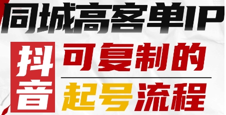 抖音同城高客单IP—可复制的起号流程网赚库-项目库-轻创网-中创网-福缘网-冒泡网-资源之家-魔方项目库网赚库