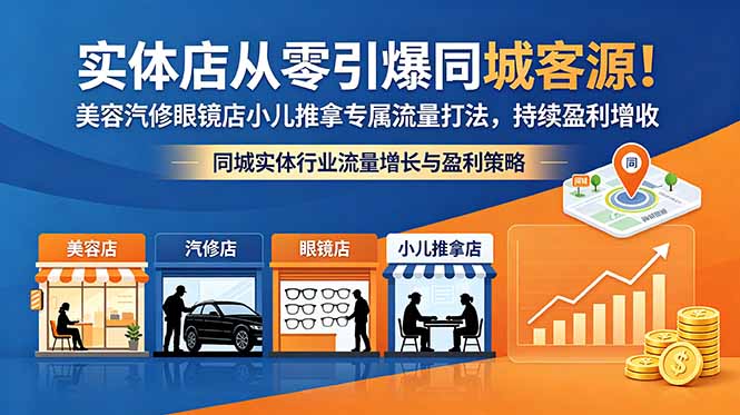 实体店从零引爆同城客源！美容汽修眼镜店小儿推拿专属流量打法，持续盈利增收网赚库-项目库-轻创网-中创网-福缘网-冒泡网-资源之家-魔方项目库网赚库