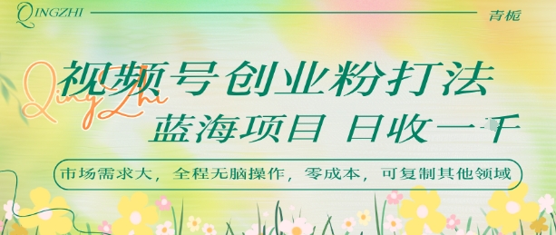 视频号创业粉打法，日入1k，蓝海项目，市场需求大，全程无脑操作，可复制网赚库-项目库-轻创网-中创网-福缘网-冒泡网-资源之家-魔方项目库网赚库