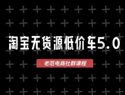淘宝无货源价车5.0，2025最新VIP淘宝无货源课程，1688代发，蓝海选品，零成本创业首选(更新)网赚库-项目库-轻创网-中创网-福缘网-冒泡网-资源之家-魔方项目库网赚库