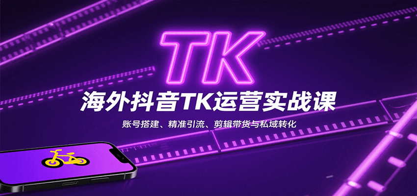 海外抖音TK运营实战课：账号搭建、精准引流、剪辑带货与私域转化网赚库-项目库-轻创网-中创网-福缘网-冒泡网-资源之家-魔方项目库网赚库