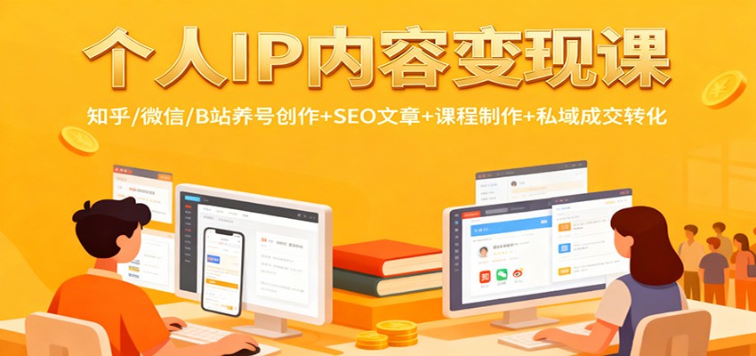 个人IP内容变现课：知乎/微信/B站养号创作+SEO文章+课程制作+私域成交转化网赚库-项目库-轻创网-中创网-福缘网-冒泡网-资源之家-魔方项目库网赚库