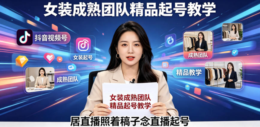 抖音视频号绿幕直播,女装成熟团队打造精品起号教学,居直播照着稿子念直播起号网赚库-项目库-轻创网-中创网-福缘网-冒泡网-资源之家-魔方项目库网赚库