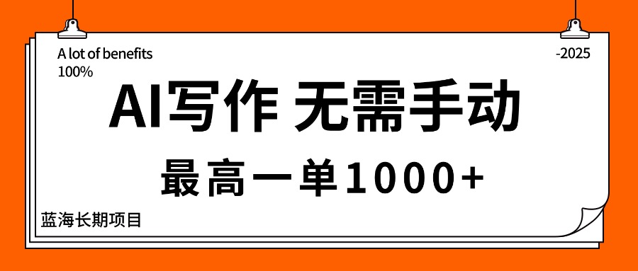 AI写作，无需手动，最高一单1000+，主副业都可以，蓝海长期项目网赚库-项目库-轻创网-中创网-福缘网-冒泡网-资源之家-魔方项目库网赚库