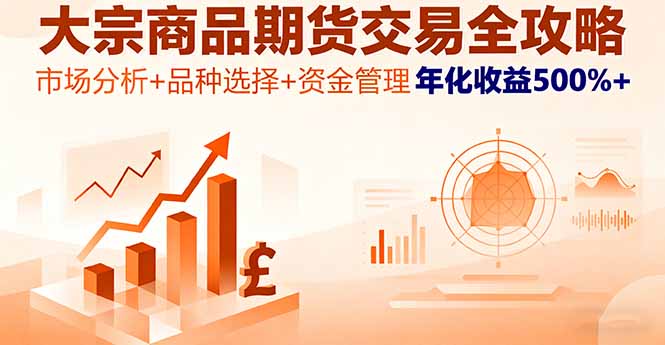 大宗商品期货交易全攻略，市场分析+品种选择+资金管理，年化收益500%+网赚库-项目库-轻创网-中创网-福缘网-冒泡网-资源之家-魔方项目库网赚库