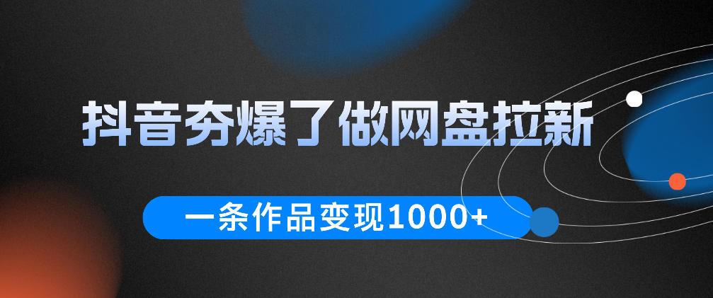 抖音夯爆了做网盘拉新，一条作品轻松10W+流量，变现1k+，看完即可上手操作网赚库-项目库-轻创网-中创网-福缘网-冒泡网-资源之家-魔方项目库网赚库