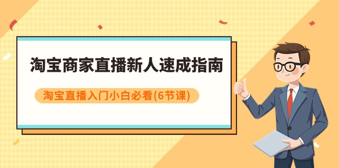 淘宝商家直播新人速成指南，淘宝直播入门小白必看（6节课）网赚库-项目库-轻创网-中创网-福缘网-冒泡网-资源之家-魔方项目库网赚库