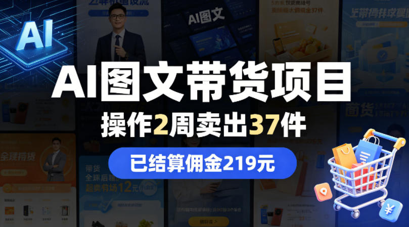 AI图文带货项目,操作2周卖出37件,已结算佣金219网赚库-项目库-轻创网-中创网-福缘网-冒泡网-资源之家-魔方项目库网赚库