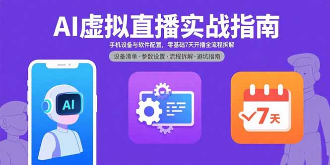 AI虚拟直播实战指南，手机设备与软件配置，零基础7天开播全流程拆解网赚库-项目库-轻创网-中创网-福缘网-冒泡网-资源之家-魔方项目库网赚库