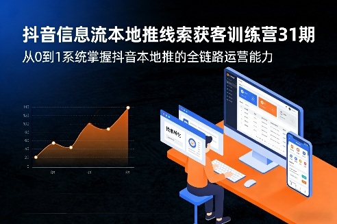 抖音信息流本地推线索获客训练营31期，从0到1系统掌握抖音本地推的全链路运营能力网赚库-项目库-轻创网-中创网-福缘网-冒泡网-资源之家-魔方项目库网赚库