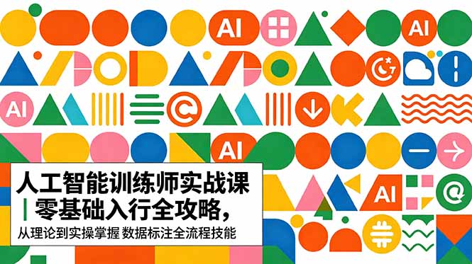 AI人工智能 训练师实战课｜零基础入行全攻略，从理论到实操掌握数据标注全流程技能网赚库-项目库-轻创网-中创网-福缘网-冒泡网-资源之家-魔方项目库网赚库