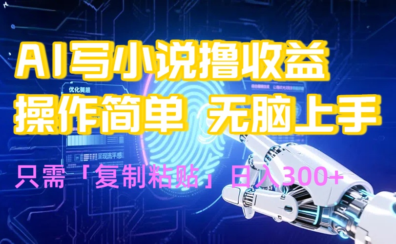 AI写小说爆火玩法，小白也能无脑操作，复制粘贴日入300+网赚库-项目库-轻创网-中创网-福缘网-冒泡网-资源之家-魔方项目库网赚库