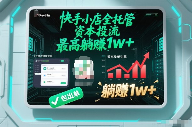 【快手小店全托管】资本投流，包出单，最高躺賺1w+【揭秘】网赚库-项目库-轻创网-中创网-福缘网-冒泡网-资源之家-魔方项目库网赚库