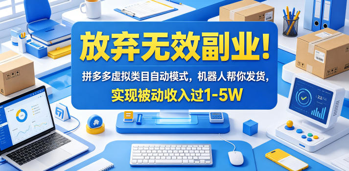 放弃无效副业！拼多多虚拟类目自动模式，机器人帮你发货，实现被动收入过1-5W【揭秘】网赚库-项目库-轻创网-中创网-福缘网-冒泡网-资源之家-魔方项目库网赚库