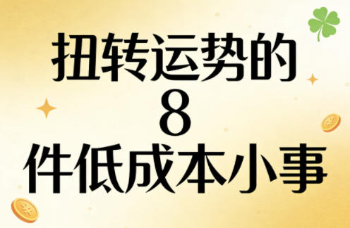 付费文章：扭转运势的8件低成本小事网赚库-项目库-轻创网-中创网-福缘网-冒泡网-资源之家-魔方项目库网赚库