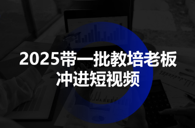 2025带一批教培老板冲进短视频网赚库-项目库-轻创网-中创网-福缘网-冒泡网-资源之家-魔方项目库网赚库