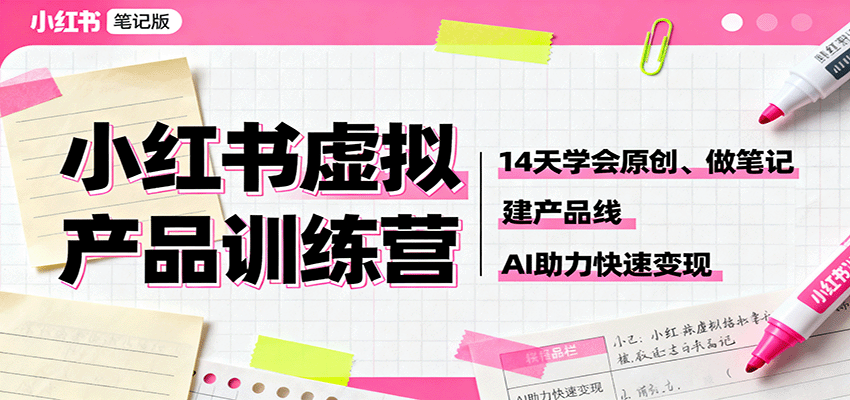 小红书虚拟产品训练营：14天学会原创、做笔记、建产品线，AI助力快速变现网赚库-项目库-轻创网-中创网-福缘网-冒泡网-资源之家-魔方项目库网赚库