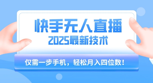 【快手无人直播】2025年最新玩法，只需一部手机，轻松月入四位数【揭秘】网赚库-项目库-轻创网-中创网-福缘网-冒泡网-资源之家-魔方项目库网赚库