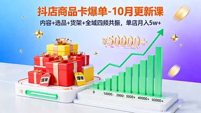 抖店商品卡爆单-10月新课：内容+选品+货架+全域四频共振，单店月入5w+网赚库-项目库-轻创网-中创网-福缘网-冒泡网-资源之家-魔方项目库网赚库