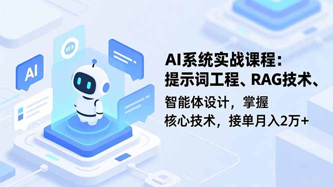 AI系统实战课程,提示词工程、RAG技术、智能体设计,掌握核心技术,接单月入2万+网赚库-项目库-轻创网-中创网-福缘网-冒泡网-资源之家-魔方项目库网赚库