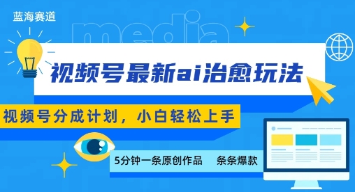 视频号分成最新ai治愈玩法，5分钟一条爆款，日入多张，小白也能轻松上手网赚库-项目库-轻创网-中创网-福缘网-冒泡网-资源之家-魔方项目库网赚库