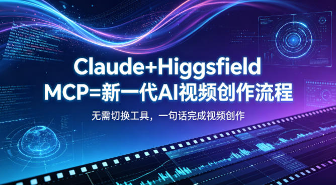 Claude+Higgsfield MCP=新一代AI视频创作流程,不需要切换工具,一句话就能完成视频创作网赚库-项目库-轻创网-中创网-福缘网-冒泡网-资源之家-魔方项目库网赚库