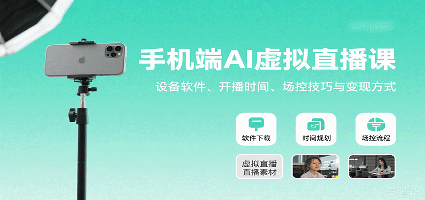 手机端AI虚拟直播课：设备软件、开播时间、场控技巧与变现方式网赚库-项目库-轻创网-中创网-福缘网-冒泡网-资源之家-魔方项目库网赚库