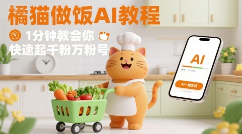 有趣的橘猫买菜做饭视频，用AI一键搞定，1分钟教会你，快速起千粉万粉号网赚库-项目库-轻创网-中创网-福缘网-冒泡网-资源之家-魔方项目库网赚库