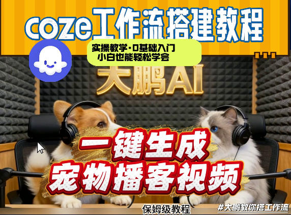 Coze工作流AI一键生成宠物播客视频，全程保姆级教程，零基础小白保姆级教学网赚库-项目库-轻创网-中创网-福缘网-冒泡网-资源之家-魔方项目库网赚库