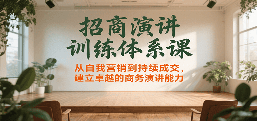 招商演讲训练体系课，从自我营销到持续成交，建立卓越的商务演讲能力网赚库-项目库-轻创网-中创网-福缘网-冒泡网-资源之家-魔方项目库网赚库