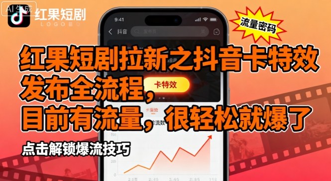 红果短剧拉新之抖音卡特效发布全流程，目前有流量，很轻松就爆了网赚库-项目库-轻创网-中创网-福缘网-冒泡网-资源之家-魔方项目库网赚库