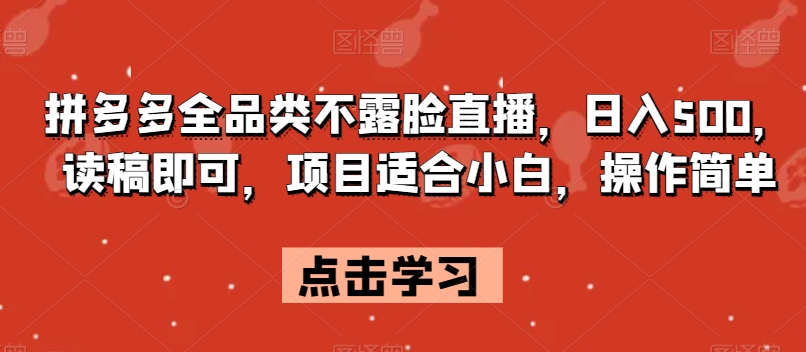 拼多多全品类不露脸直播，日入500，读稿即可，项目适合小白，操作简单【揭秘】网赚库-项目库-轻创网-中创网-福缘网-冒泡网-资源之家-魔方项目库网赚库