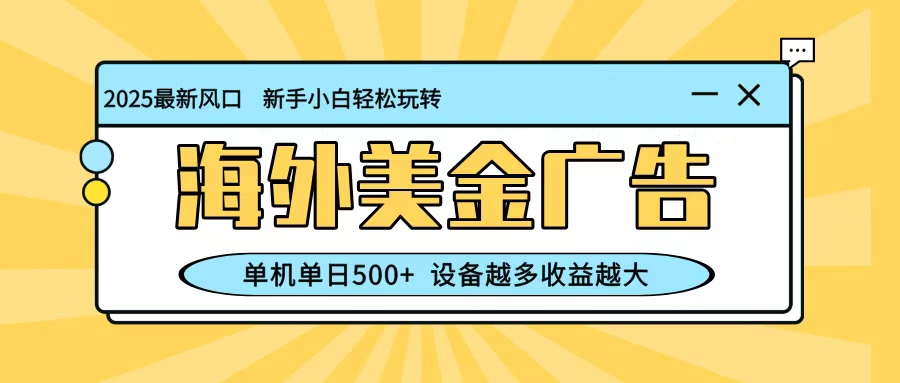 最新蓝海项目，海外美金广告，单机单日500+，可矩阵放大，设备越多收益越大网赚库-项目库-轻创网-中创网-福缘网-冒泡网-资源之家-魔方项目库网赚库