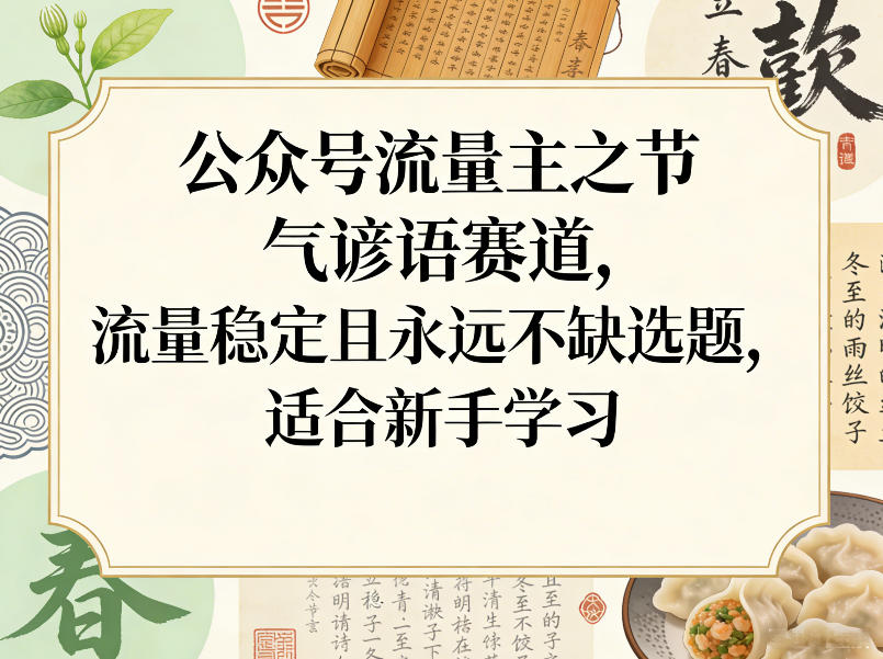 公众号流量主之节气谚语赛道，流量稳定且永远不缺选题，适合新手学习网赚库-项目库-轻创网-中创网-福缘网-冒泡网-资源之家-魔方项目库网赚库
